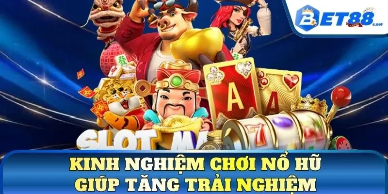 Kinh nghiệm chơi nổ hũ giúp tăng trải nghiệm